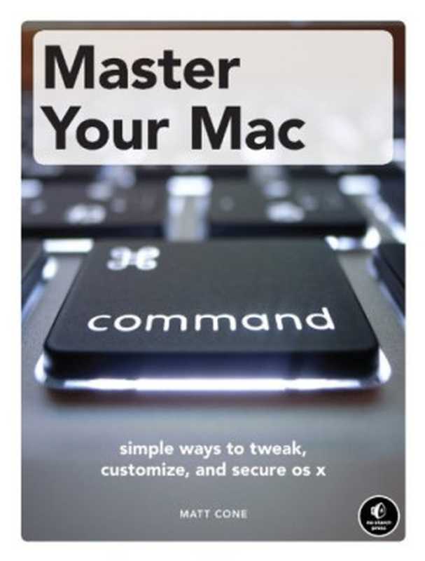 Master Your Mac: Simple Ways to Tweak, Customize, and Secure OS X(Matt Cone)(No Starch Press 2012)