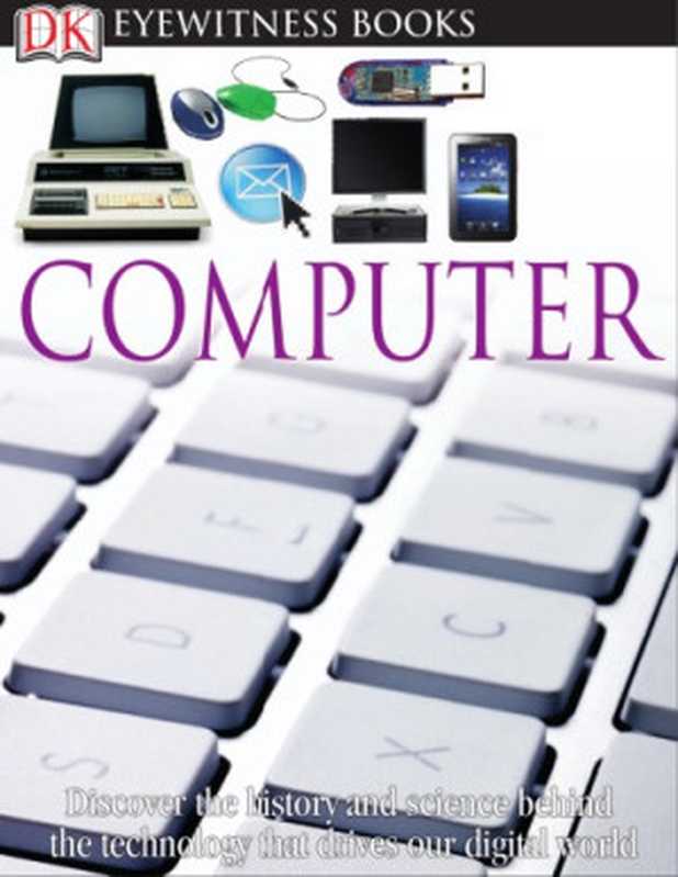 Computer (DK Eyewitness Books)(DK, Mike Goldsmith, Tom Jackson)(DK Publishing 2011)
