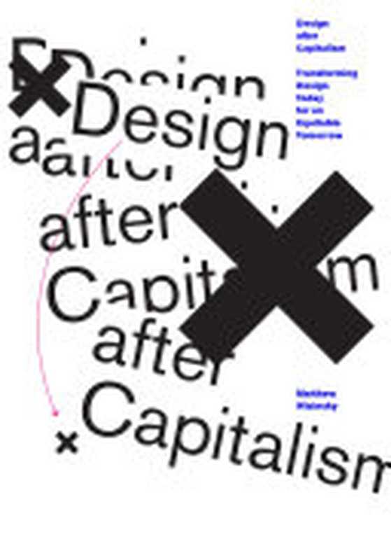 Design after Capitalism: Transforming Design Today for an Equitable Tomorrow(Matthew Wizinsky)(MIT Press 2022)