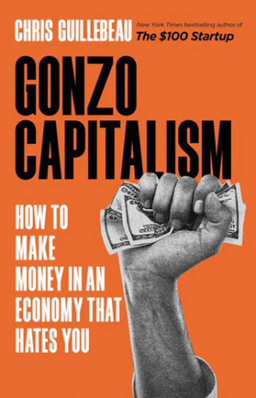 Gonzo Capitalism: How to Make Money in An Economy That Hates You.(Chris Guillebeau.)(Little, Brown and Company. 2023)