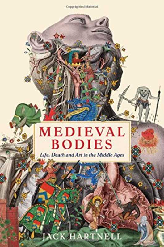 Medieval Bodies: Life, Death and Art in the Middle Ages(Jack Hartnell)(Profile Books 2018)