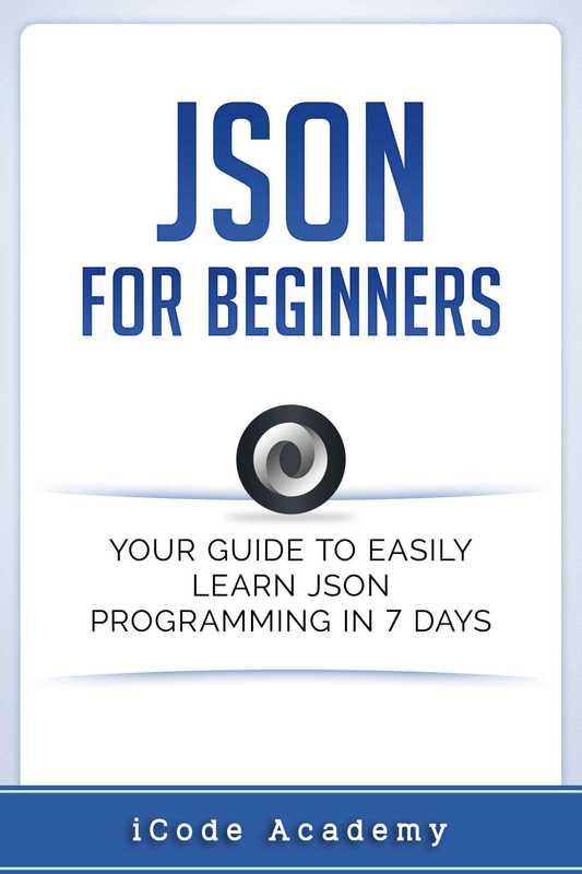 Json for Beginners_ Your Guide to Easily Learn Json In 7 -- iCode Academy -- 2017 -- Independently Published Independently published