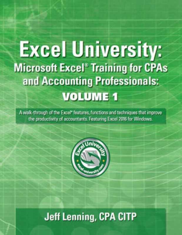 Excel University. Microsoft Excel Training for CPAs and Accounting Professionals. Volume 1. Featuring Excel 2016 for Windows(Lenning J.)(CreateSpace Independent Publishing Platform 2017)
