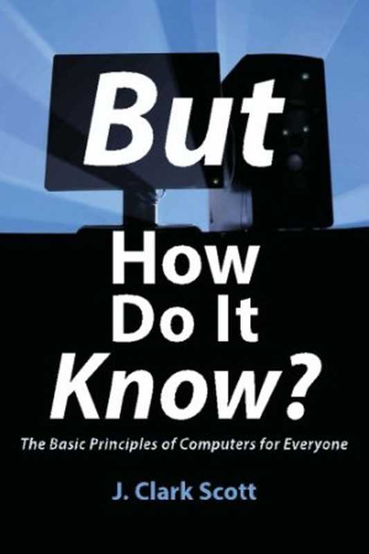 But How Do It Know The Basic Principles of Computers for Everyone(J. Clark Scott)(John C. Scott 2009)