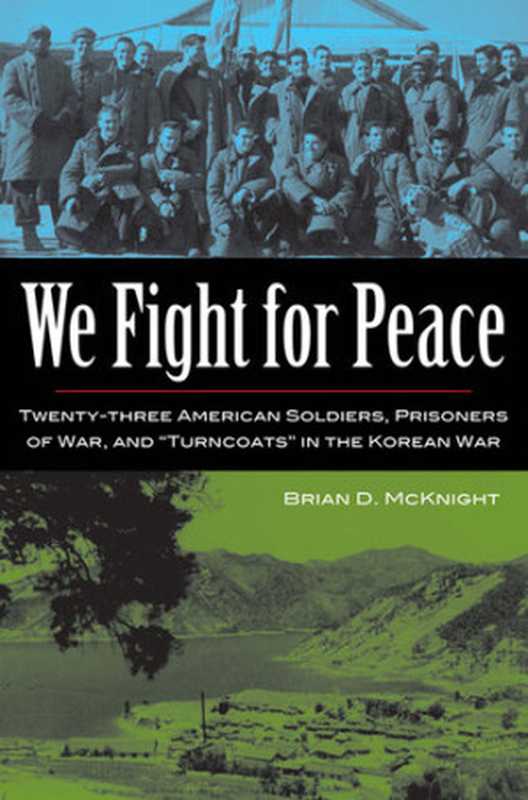 我们为和平而战： 23名美国士兵、战俘和朝鲜战争中的叛徒 We Fight for Peace： Twenty-Three American Soldiers  Prisoners of War  and Turncoats in the Korean War 中英双语【百度机翻】（布莱恩·D·麦克奈特  Brian D. McKnight）（Bookmasters Group 2014）