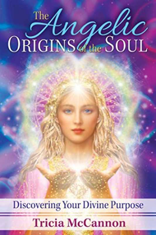 The Angelic Origins of the Soul: Discovering Your Divine Purpose(Tricia McCannon)(Bear & Company 24)