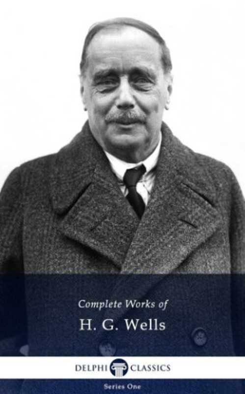Complete Works of H. G. Wells（Herbert George  Wells）（Delphi Classics 2015）