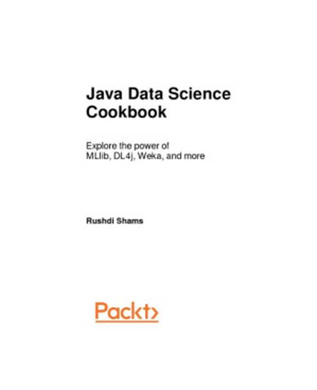 Java Data Science Cookbook. Explore the power of MLlib， DL4j， Weka and more（Rushdi Shams）（Packt 2017）