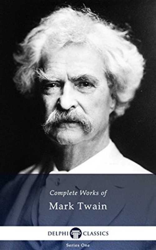Delphi Complete Works of Mark Twain（Mark Twain， Samuel Clemens）（Delphi Classics 2011）