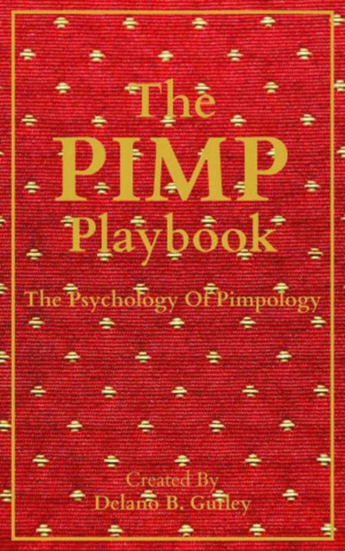 The PIMP Playbook : The Psychology Of Pimpology (The Manhood Mastery Series Collection 3)(Gurley, Delano)(The Door 2 Success Publishing 2022)