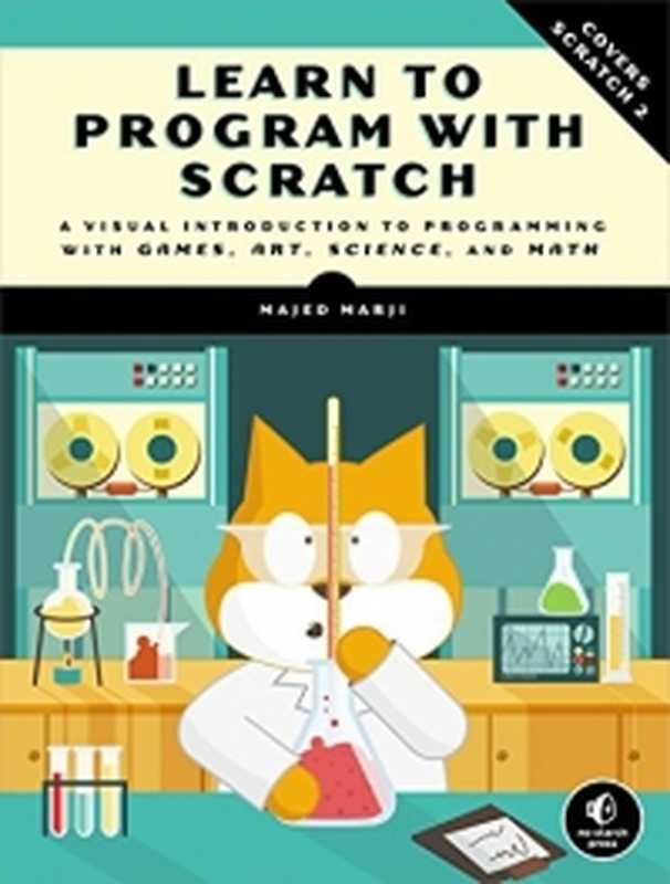 Learn to Program with Scratch： A Visual Introduction to Programming with Games， Art， Science， and Math（Majed Marji）（No Starch Press 2014）