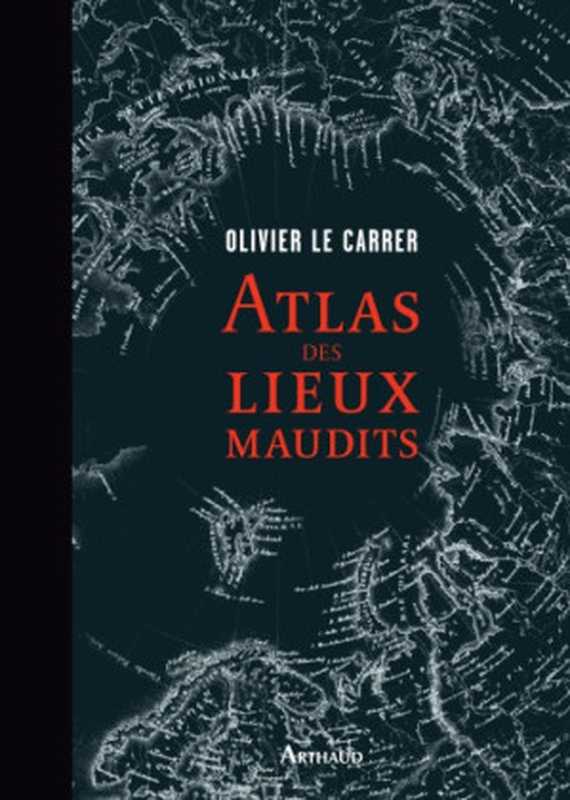 Atlas des lieux maudits（Olivier Le Carrer， Sibylle Le Carrer）（Flammarion 2013）
