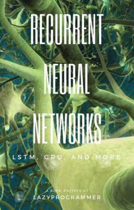 Deep Learning： Recurrent Neural Networks in Python： LSTM， GRU， and more RNN machine learning architectures in Python and Theano (Machine Learning in Python)（LazyProgrammer）（LazyProgrammer 2016）