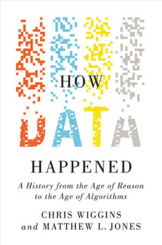 How Data Happened ： A History from the Age of Reason to the Age of Algorithms（Chris Wiggins; Matthew L. Jones）（National Geographic Books 2023）