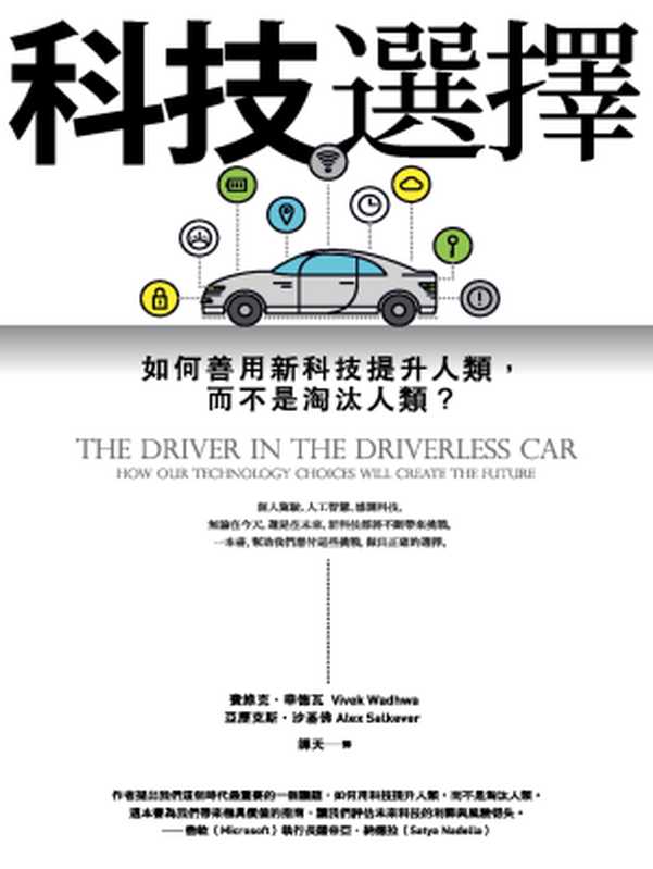 科技選擇:如何善用新科技提升人類,而不是淘汰人類?= The Driver in the Driverless Car: How Our Technology Choices Will Create the Future(費維克 · 華德瓦 (Vivek Wadhwa), 亞歷克斯 · 沙基佛 (Alex Salkever) 著 ; 譚天 譯)(經濟新潮社 2018)