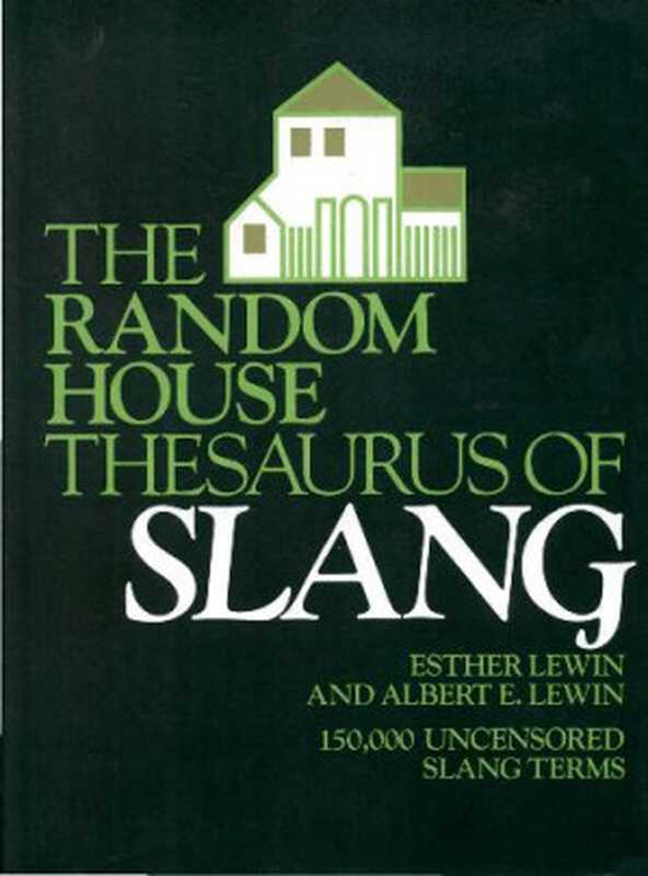 The Random House Thesaurus of Slang - 150,000 uncensored contemporary slang terms, common idioms, and colloquialisms arranged for quick and easy reference(Lewin Esther, Lewin Albert E. )(Random House Reference 1988)
