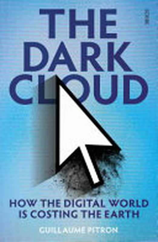 The Dark Cloud： how the digital world is costing the earth（Guillaume Pitron）（Scribe Publications 2023）