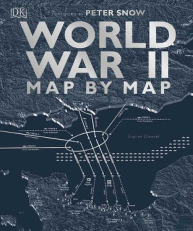 World War II Map by Map, UK Edition(Peter Snow, Richard Overy)(DK, Dorling Kindersley 2019)