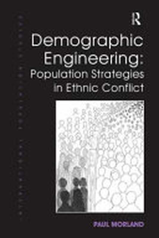 Demographic Engineering： Population Strategies in Ethnic Conflict（Paul Morland）（Taylor & Francis Group 2016）