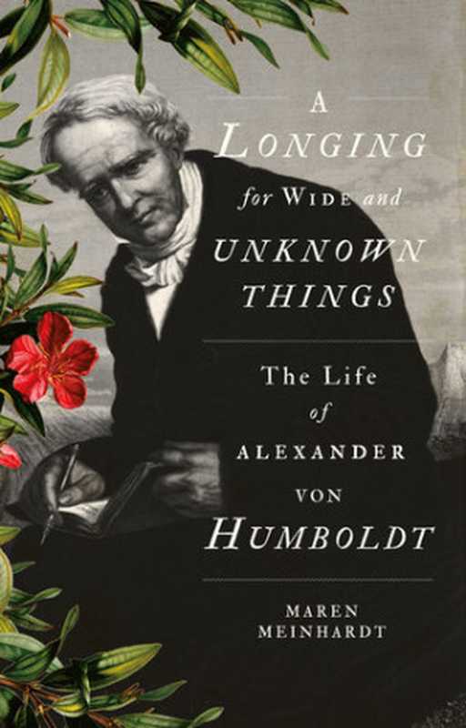 A Longing for Wide and Unknown Things: The Life of Alexander von Humboldt(Meinhardt, Maren;)(C. Hurst and Company (Publishers) Limited 2018)