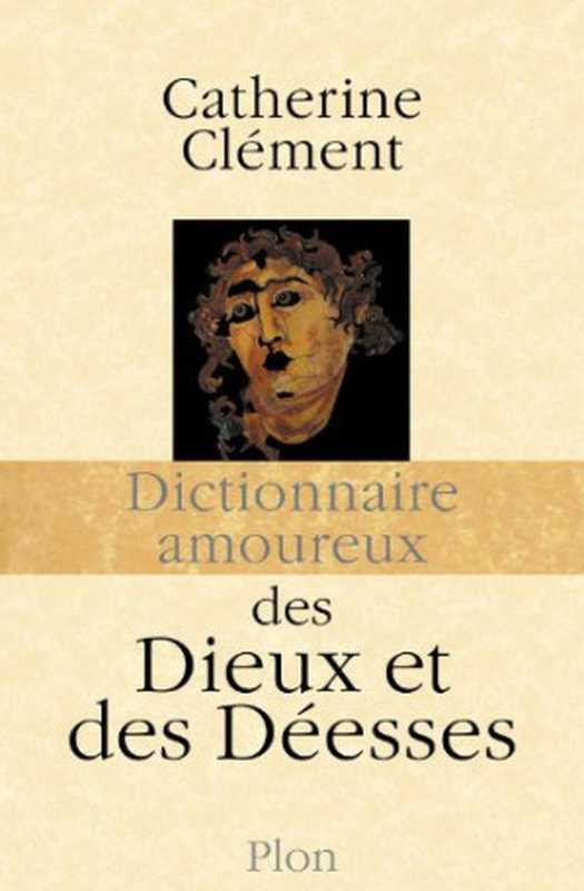 Dictionnaire amoureux des dieux et des déesses(Catherine Clément)(Plon 2014)