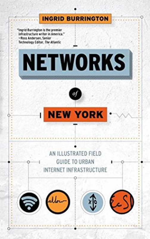 Networks of New York： An Illustrated Field Guide to Urban Internet Infrastructure（Ingrid Burrington）（Melville House 2016）