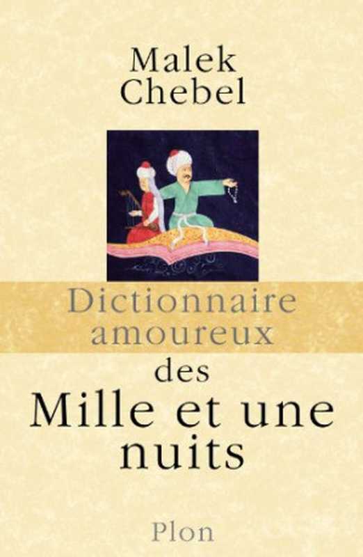 Dictionnaire amoureux des Mille et une nuits(Malek Chebel)(Plon 2010)