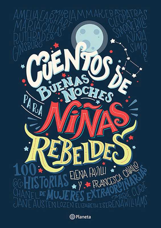 Cuentos de buenas noches para niñas rebeldes (Spanish Edition)(Favilli Elena, Cavallo Francesca)(Planeta México 2017)