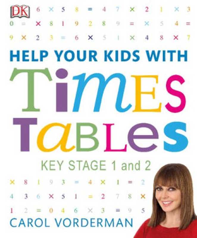 Help Your Kids with Times Tables : A Unique Step-by-Step Visual Guide and Practice Questions, Ages 5-11 (Key Stage 1-2)(Carol Vorderman)(DK 2017)