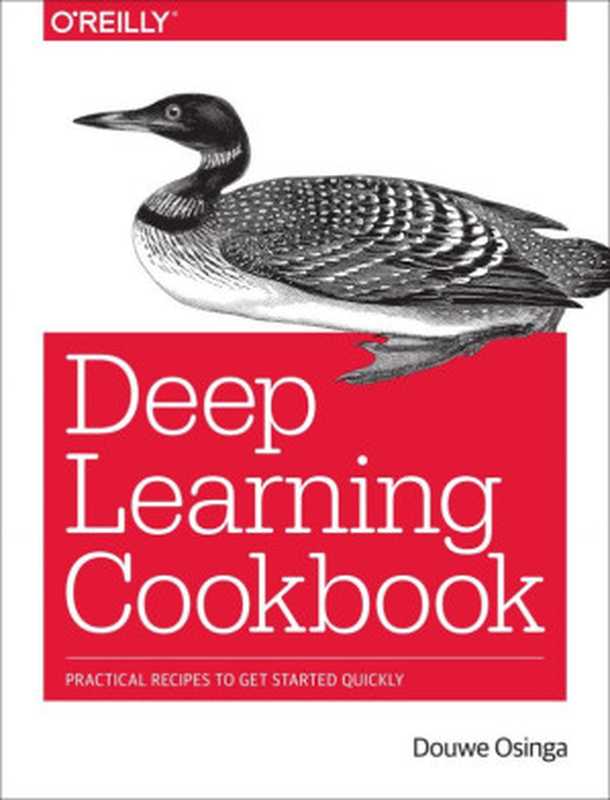 Deep Learning Cookbook: Practical Recipes to Get Started Quickly(Douwe Osinga)(O’Reilly Media 2018)