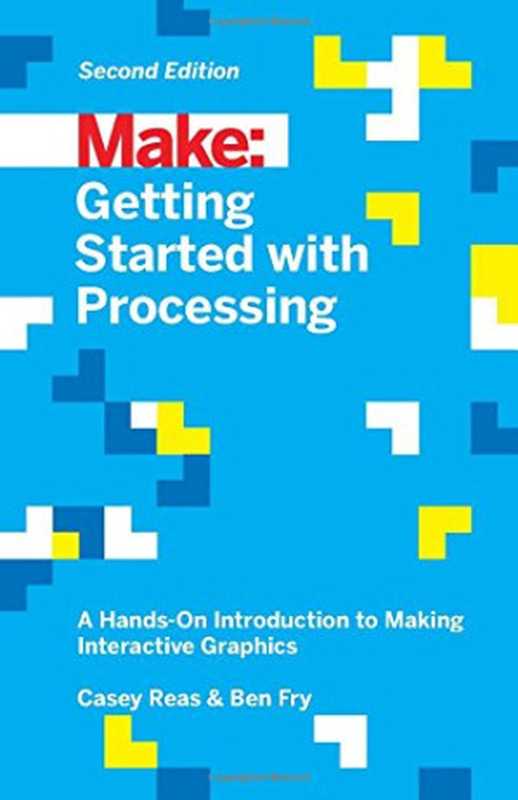 Make: Getting Started with Processing: A Hands-On Introduction to Making Interactive Graphics(Casey Reas, Ben Fry)(Maker Media, Inc 2015)