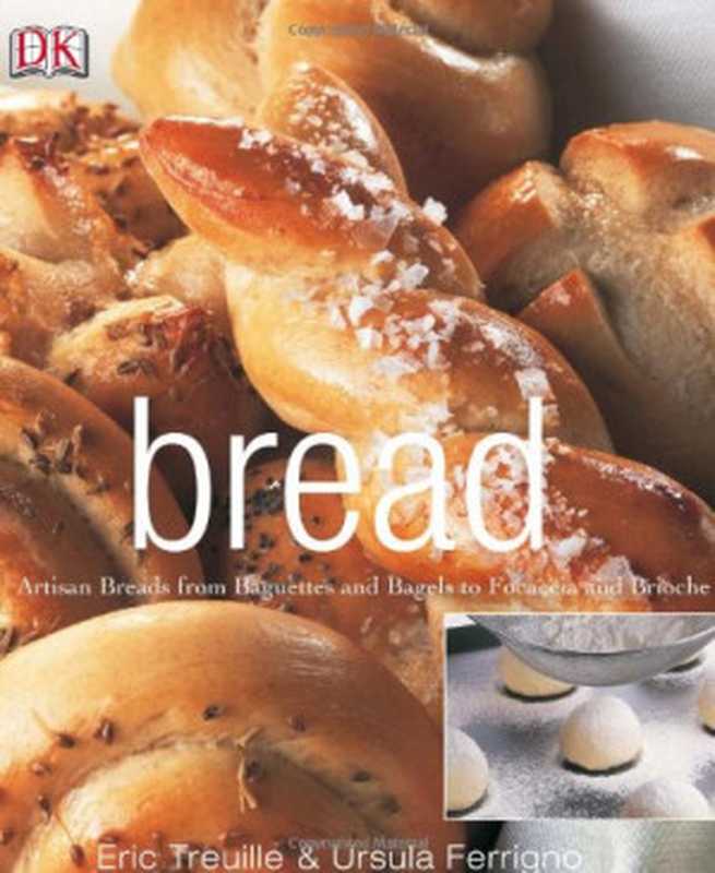 Bread Artisan Breads - From Baguettes and Bagels to Focacia and Brioche（Eric Treuille， Ursula Ferrigno F）（DK ADULT. 2003）