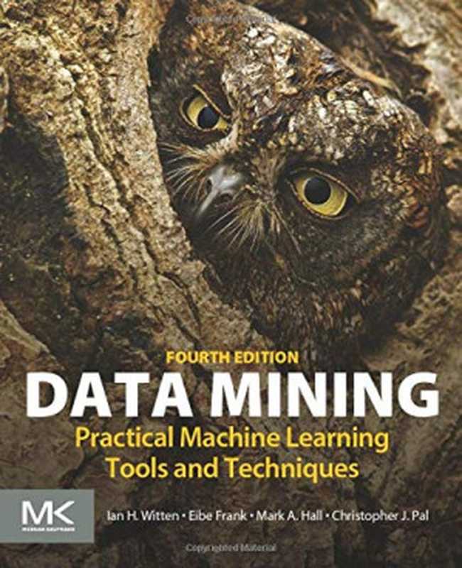 Data Mining： Practical Machine Learning Tools and Techniques， Fourth Edition（Ian H. Witten， Eibe Frank， Mark A. Hall， Christopher J. Pal）（Morgan Kaufman 2017）