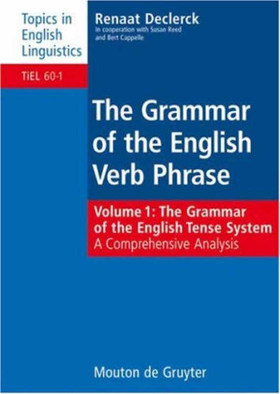 Grammar of the English Verb Phrase Volume 1: The Grammar of the English Tense System: A Comprehensive Analysis(Renaat Declerck Susan Reed Bert Cappelle)(Mouton de Gruyter 2006)