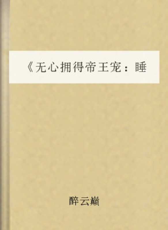 《无心拥得帝王宠：睡妃》红袖VIP完结_TXT全集下载.txt（醉云巅）（COAY.COM）