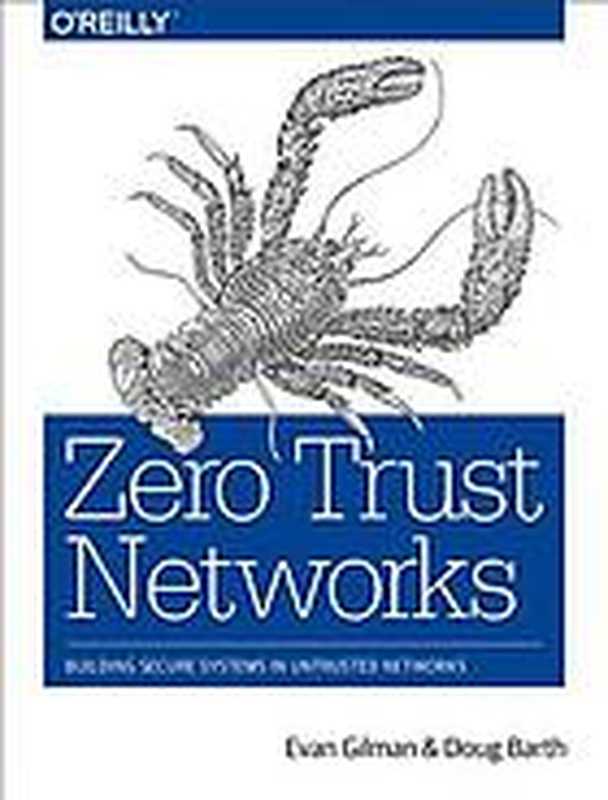 Zero trust networks : building secure systems in untrusted networks(Barth, Doug; Gilman, Evan)(O’Reilly Media 2017)