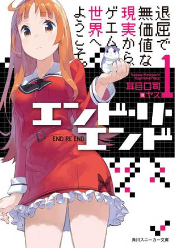 エンド・リ・エンド１　退屈で無価値な現実から、ゲエム世界へようこそ。 (角川スニーカー文庫)（耳目口 司 [司， 耳目口]）（2014）