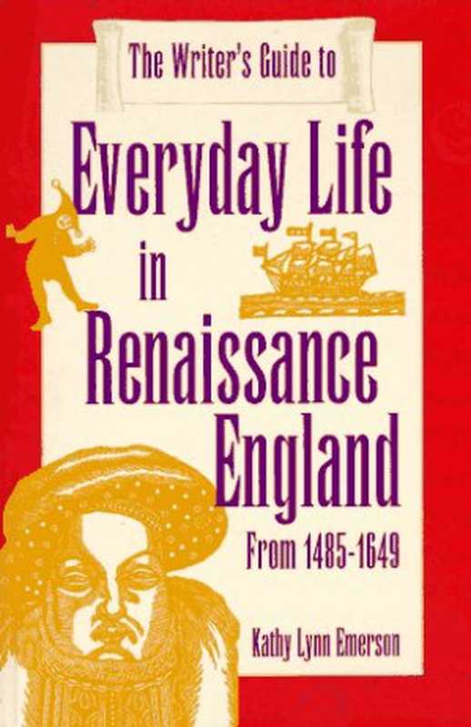 The Writer’s Guide to Everyday Life in Renaissance England - From 1485-1649（Kathy Lynn Emerson）（Writer’s Digest Books 1996）