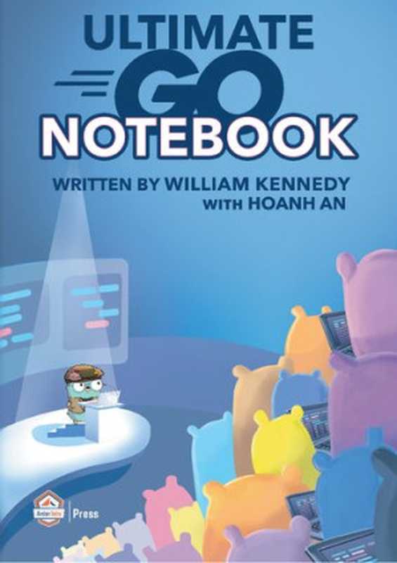 Ultimate Go Notebook(William Kennedy, Hoanh An)(Ardan Labs Press 2021)
