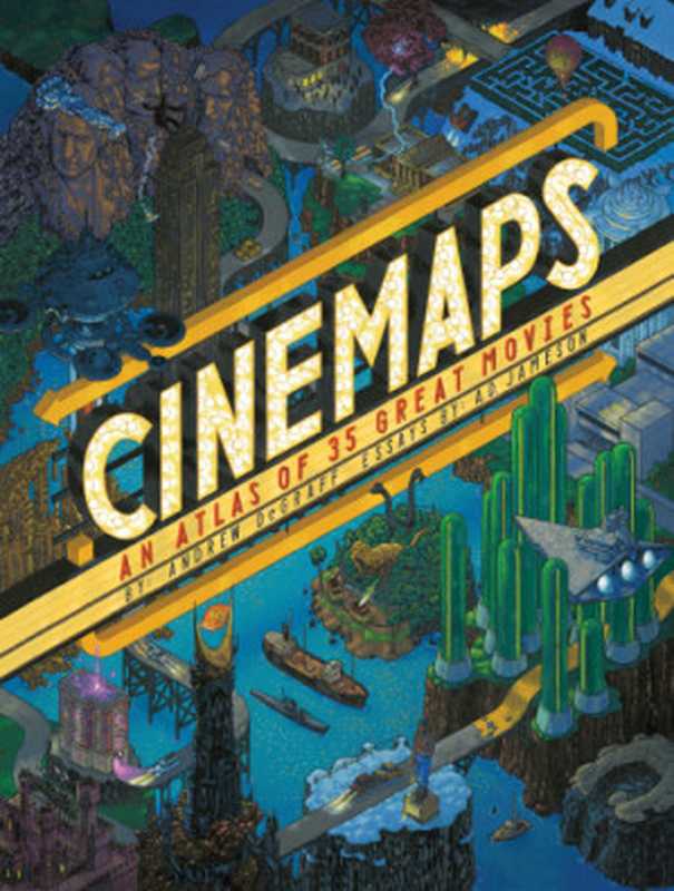 Cinemaps： An Atlas of 35 Great Movies（Andrew DeGraff， A. D. Jameson）（Quirk Books 2017）