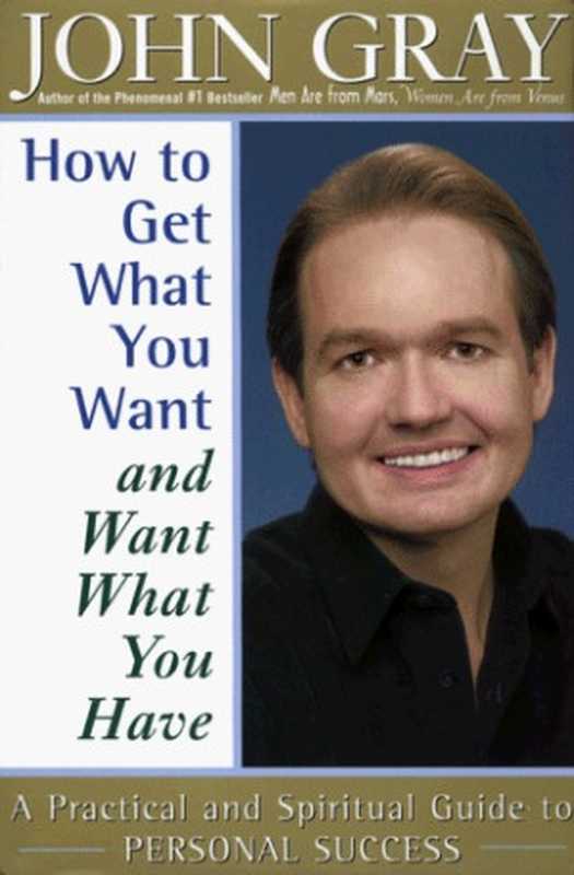 How to Get What You Want and Want What You Have： A Practical and Spiritual Guide to Personal Success（John Gray）（Harper 1999）