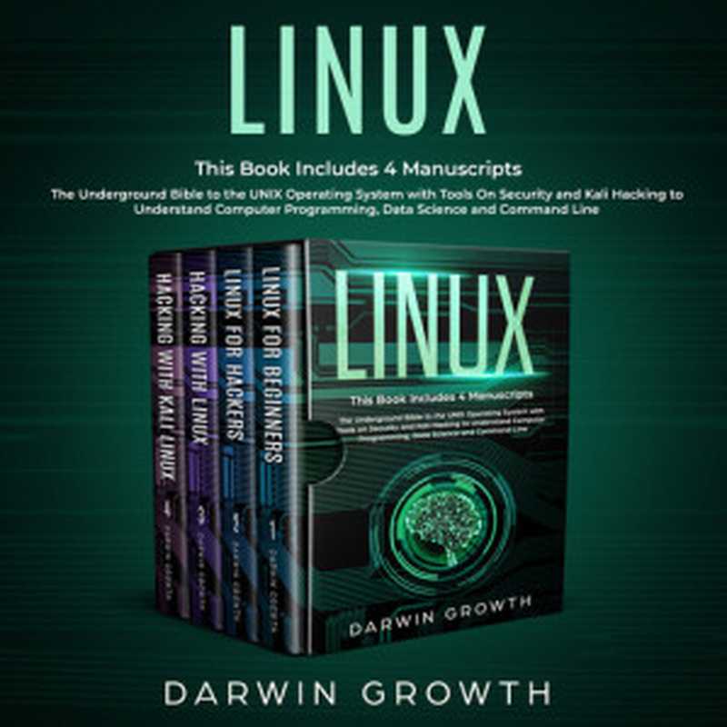 Linux: This Book Includes 4 Manuscripts. The Underground Bible to the UNIX Operating System with Tools On Security and Kali Hacking to Understand Computer Programming, Data Science and Command Line(Growth, Darwin)(2020)