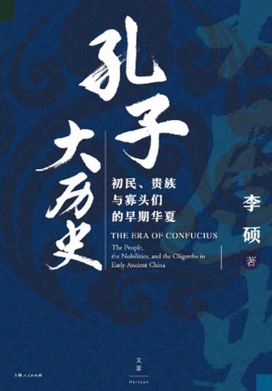 孔子大历史：初民、贵族与寡头们的早期华夏 (何怀宏、施展、韩巍鼎力推荐！领略孔子时代的社会风貌，探讨古代贵族政治的走向与出路)（李硕 [李硕]）（上海人民出版社 2019）