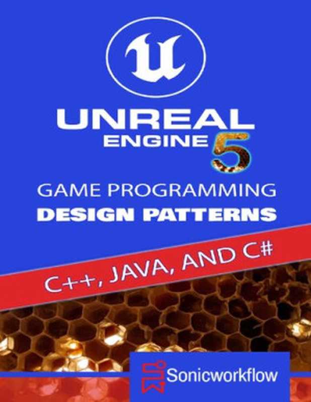 Unreal Engine 5 Game Programming Design Patterns in C++, Java, C#, and Blueprints(Sonic workflow)(2021)