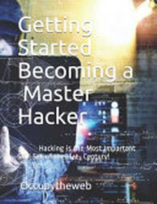 Getting Started Becoming a Master Hacker: Hacking Is the Most Important Skill Set of the 21st Century!(Occupytheweb)(Independently Published 2019)