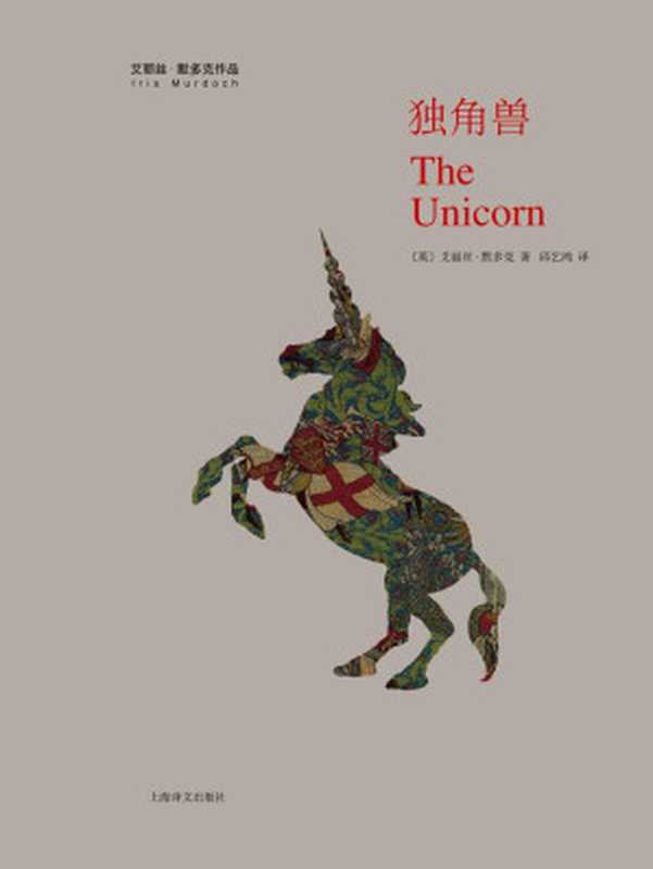 独角兽 (艾丽丝・默多克作品)（艾丽丝・默多克（Iris Murdoch） [Murdoch）， 艾丽丝・默多克（Iris]）（上海译文出版社 2015）