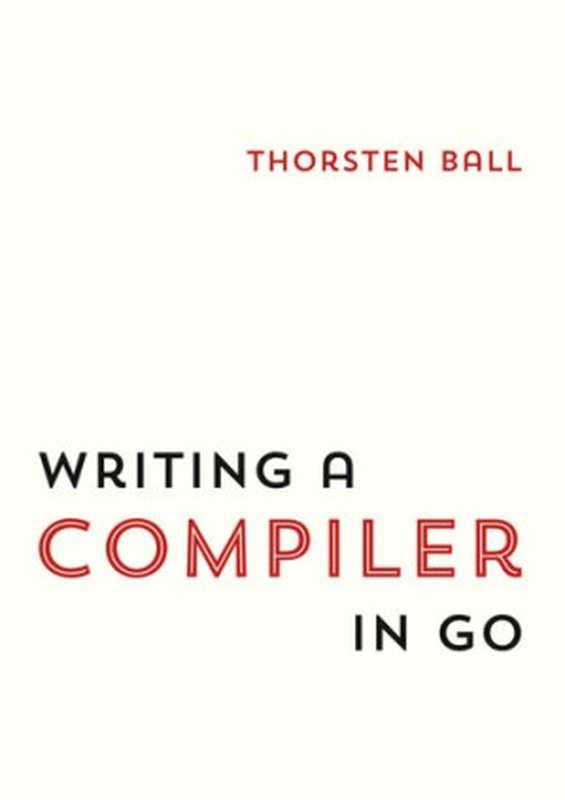 Writing A Compiler In Go(Thorsten Ball)(Thorsten Ball compilerbook.com 2018)