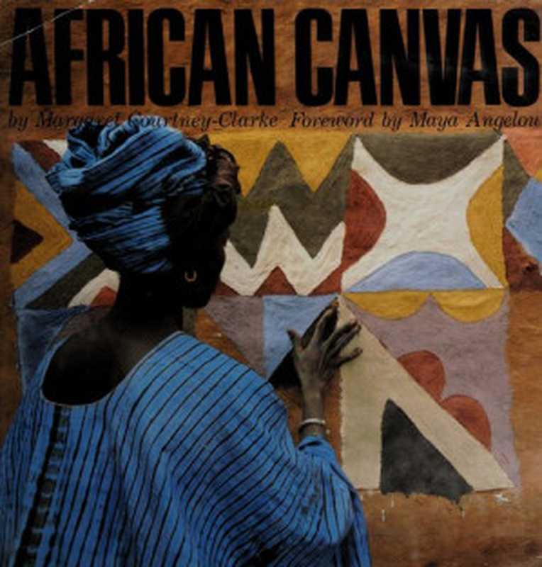 African Canvas: the art of West African women(Margaret Courtney-Clarke; Maya Angelou)(Rizzoli International Publications, Inc. 1990)