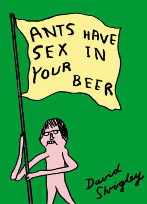 Ants Have Sex In Your Beer（David Shrigley）（Chronicle Books 2012）