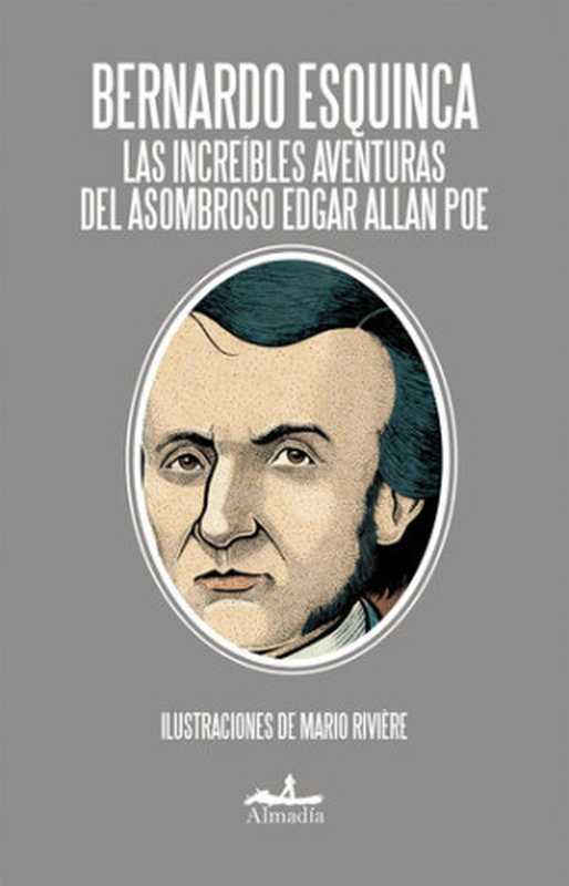 Las increíbles aventuras del asombroso Edgar Allan Poe(Bernardo Esquinca)(Almadía Ediciones 2020)
